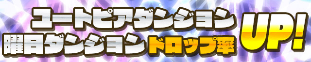 ユートピアダンジョン＆曜日ダンジョンさらにドロップ率 UP！